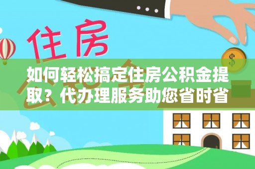海港如何轻松搞定住房公积金提取？代办理服务助您省时省力