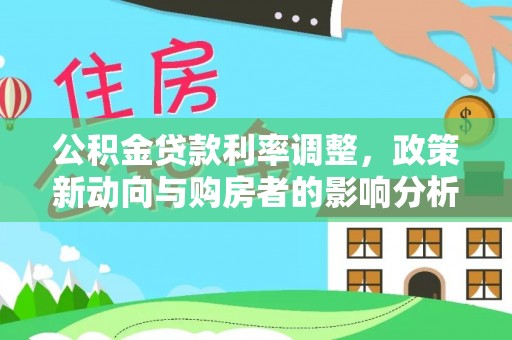 海港公积金贷款利率调整，政策新动向与购房者的影响分析