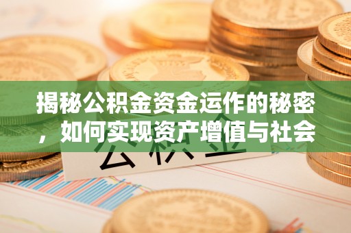 海港揭秘公积金资金运作的秘密，如何实现资产增值与社会福利双赢？