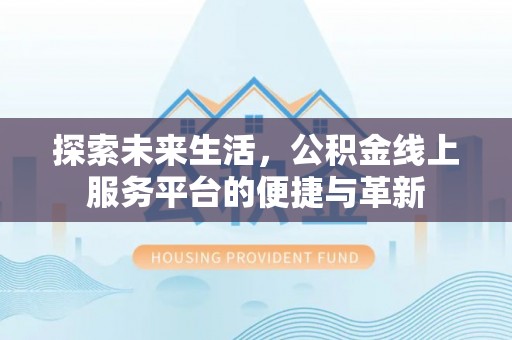 海港探索未来生活，公积金线上服务平台的便捷与革新