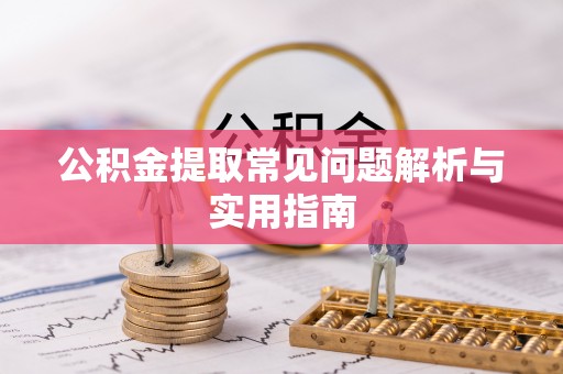 海港公积金提取常见问题解析与实用指南
