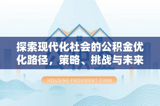 海港探索现代化社会的公积金优化路径，策略、挑战与未来展望