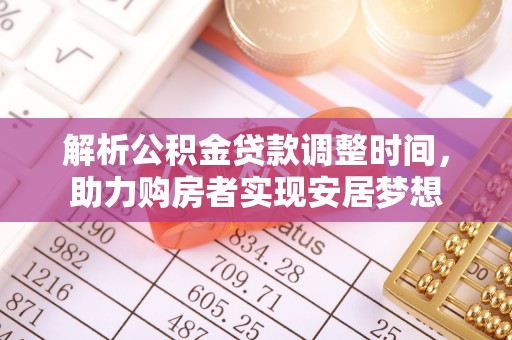 海港解析公积金贷款调整时间，助力购房者实现安居梦想