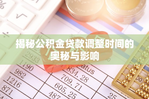 海港揭秘公积金贷款调整时间的奥秘与影响