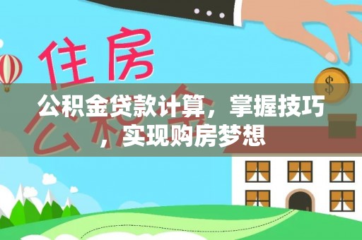 海港公积金贷款计算，掌握技巧，实现购房梦想