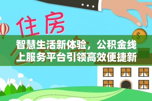 海港智慧生活新体验，公积金线上服务平台引领高效便捷新潮流