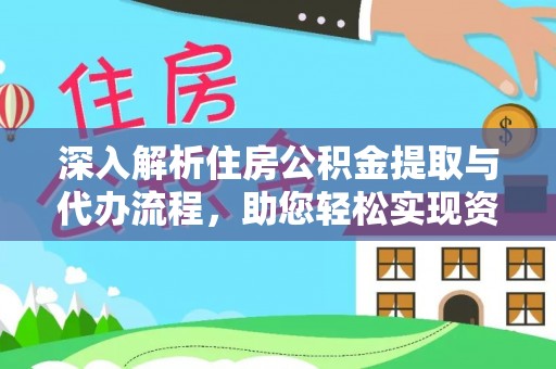 海港深入解析住房公积金提取与代办流程，助您轻松实现资金利用最大化