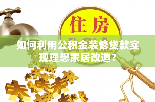 海港如何利用公积金装修贷款实现理想家居改造？