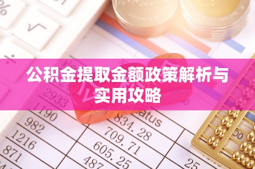 海港公积金提取金额政策解析与实用攻略