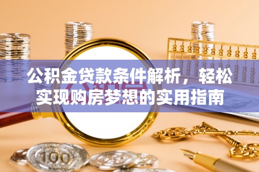 海港公积金贷款条件解析，轻松实现购房梦想的实用指南