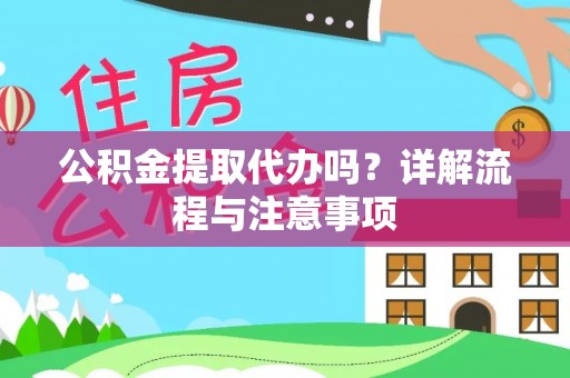 海港公积金提取代办吗？详解流程与注意事项
