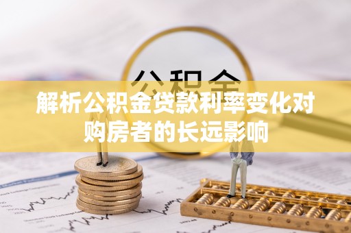 海港解析公积金贷款利率变化对购房者的长远影响