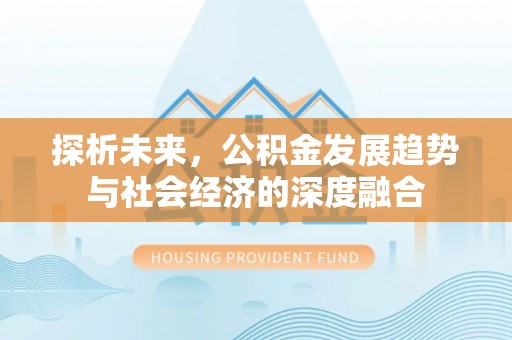 海港探析未来，公积金发展趋势与社会经济的深度融合