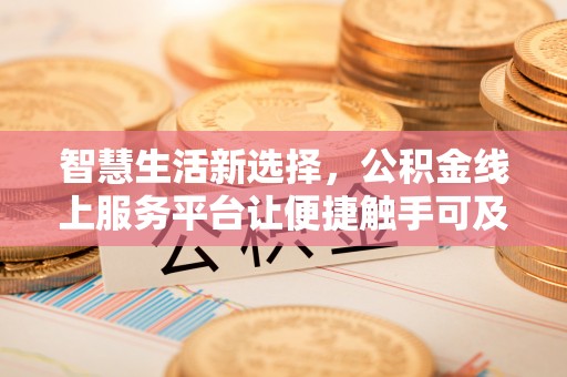 海港智慧生活新选择，公积金线上服务平台让便捷触手可及