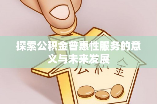 海港探索公积金普惠性服务的意义与未来发展