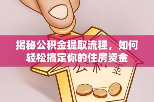 海港揭秘公积金提取流程，如何轻松搞定你的住房资金