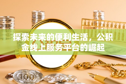 海港探索未来的便利生活，公积金线上服务平台的崛起