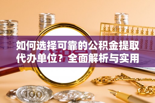 海港如何选择可靠的公积金提取代办单位？全面解析与实用建议
