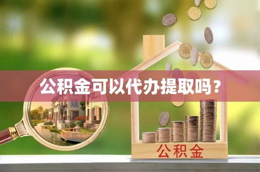 海港公积金可以代办提取吗？